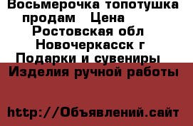 Восьмерочка топотушка продам › Цена ­ 650 - Ростовская обл., Новочеркасск г. Подарки и сувениры » Изделия ручной работы   